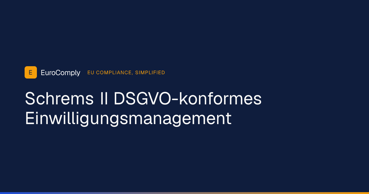 Schrems II und Einwilligungsmanagement: Was EU-Organisationen jetzt tun müssen article thumbnail
